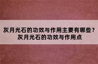 灰月光石的功效与作用主要有哪些？ 灰月光石的功效与作用点